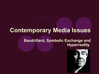 Contemporary Media Issues Baudrillard, Symbolic Exchange and Hyperreality   