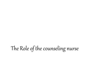 The Role of the counseling nurse
 