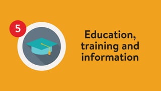 5
Education,
training and
information
 