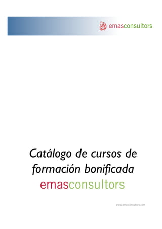 Catálogo de cursos de
formación bonificada
www.emasconsultors.com	
  
 