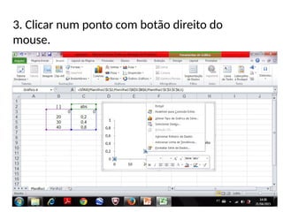 3. Clicar num ponto com botão direito do
mouse.
 