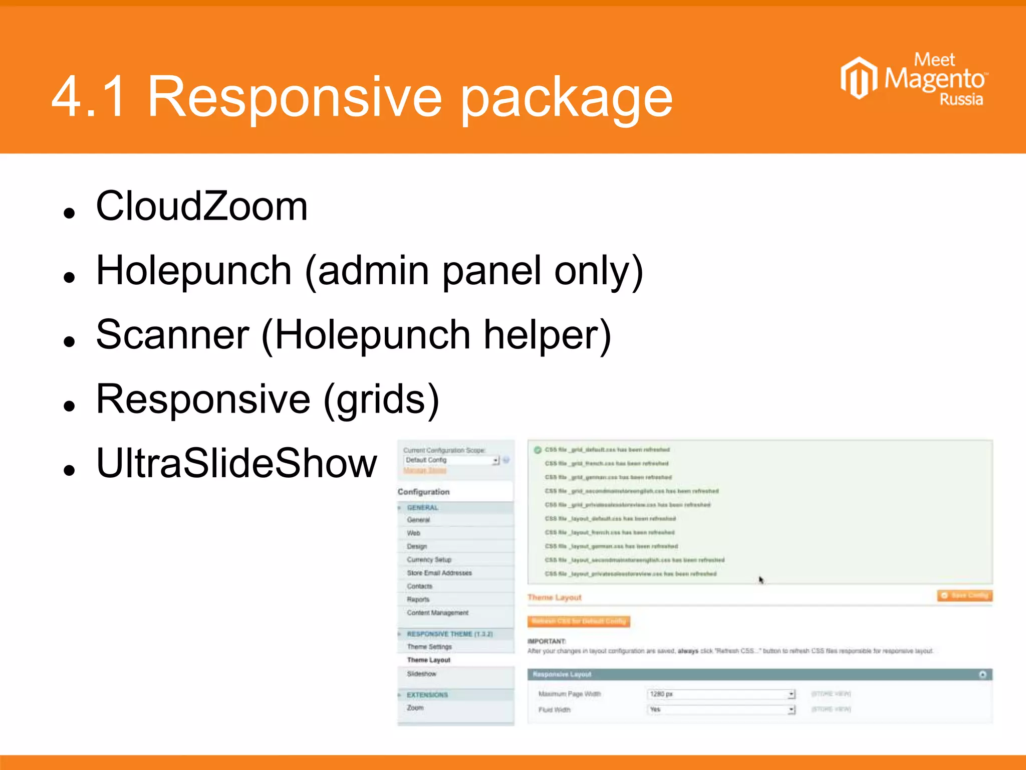 4.1 Responsive package
 CloudZoom
 Holepunch (admin panel only)
 Scanner (Holepunch helper)
 Responsive (grids)
 UltraSlideShow
 