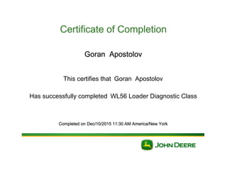 Certificate of Completion
Goran Apostolov
This certifies that Goran Apostolov
Has successfully completed WL56 Loader Diagnostic Class
Completed on Dec/10/2015 11:30 AM America/New York
 
