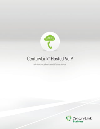 Full-featured, cloud-based IP voice service.
CenturyLink®
Hosted VoIP
 