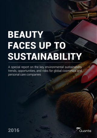 A special report on the key environmental sustainability
trends, opportunities, and risks for global cosmetics and
personal care companies
BEAUTY
FACES UP TO
SUSTAINABILITY
2016
 
