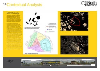 14Contextual Analysis
Morphology
The area has developed a disjointed
morphological pattern as a result of
twentieth century changes. The urban
grain is sufficiently intact however for
key historical patterns to be identified on
the map, such as the routes of Derwent
Street, Exeter Street and Exeter Place.
It is possible to identify from the
morphology map building forms that
are characteristic of particular types and
periods of development. The central
triangle of development (which contains
the Royal Standard, a group of office and
workshop buildings, and the Exeter Arms)
is a semi-organic form of development.
The pattern that exists today is a result of
the gradual piecemeal development (and
redevelopment) of building plots arranged
around a pre-determined street pattern. By
contrast, the shape, size and orientation
of Exeter House (bottom right) are
characteristic of a planned development.
The size and shape of the two warehouse
buildings in the top right hand corner of
the map (Octopus Solutions and Carpet
Right), is characteristic of 20th Century
wholesale development. The buildings
are sited in the area which historically
contained the docks and wharfs of the
Derby Canal. The filling-in of the canal and
redevelopment of the area in the mid 20th
Century left a large but relatively low value
site vacant and suitable for single use
development.
Edge
 
