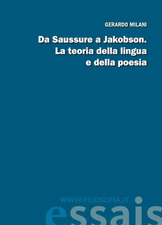 gerardo milani
Da Saussure a Jakobson.
La teoria della lingua
e della poesia
www.filosofia.it
 