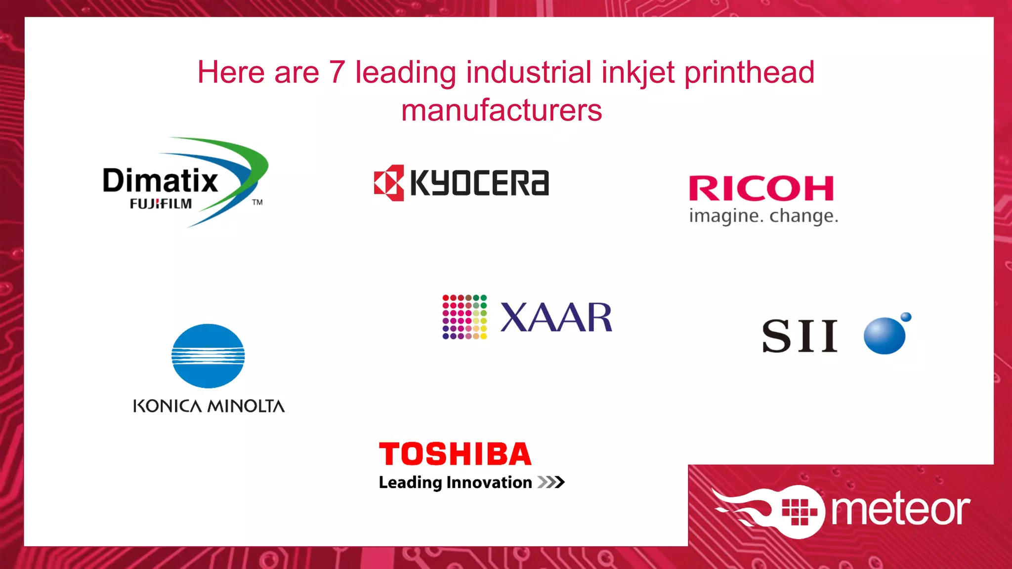 Here are 7 leading industrial inkjet printhead
manufacturers.
 