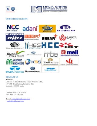 OUR ESTEEM CLIENTS
CONTACT US
Address:
Unit No. 7, Amar Industrial Estate Premises CSL,
159 CST Road, Kalina, Santacruz (E),
Mumbai - 400098, India.
Landline: +91 22 67162020
Fax: +91 22 67162060
Email: contact@malikcrane.com
malik@malikcrane.com
 