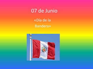 07 de Junio
«Día de la
Bandera»
 
