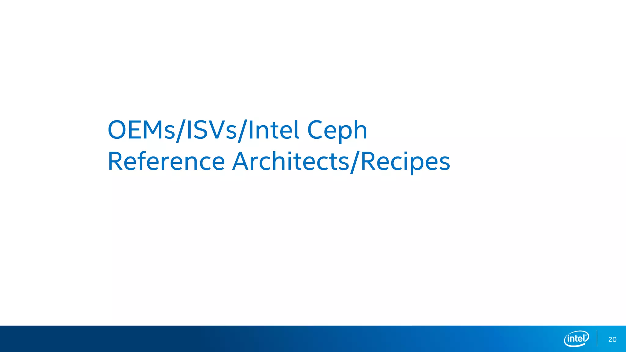 20
OEMs/ISVs/Intel Ceph
Reference Architects/Recipes
 