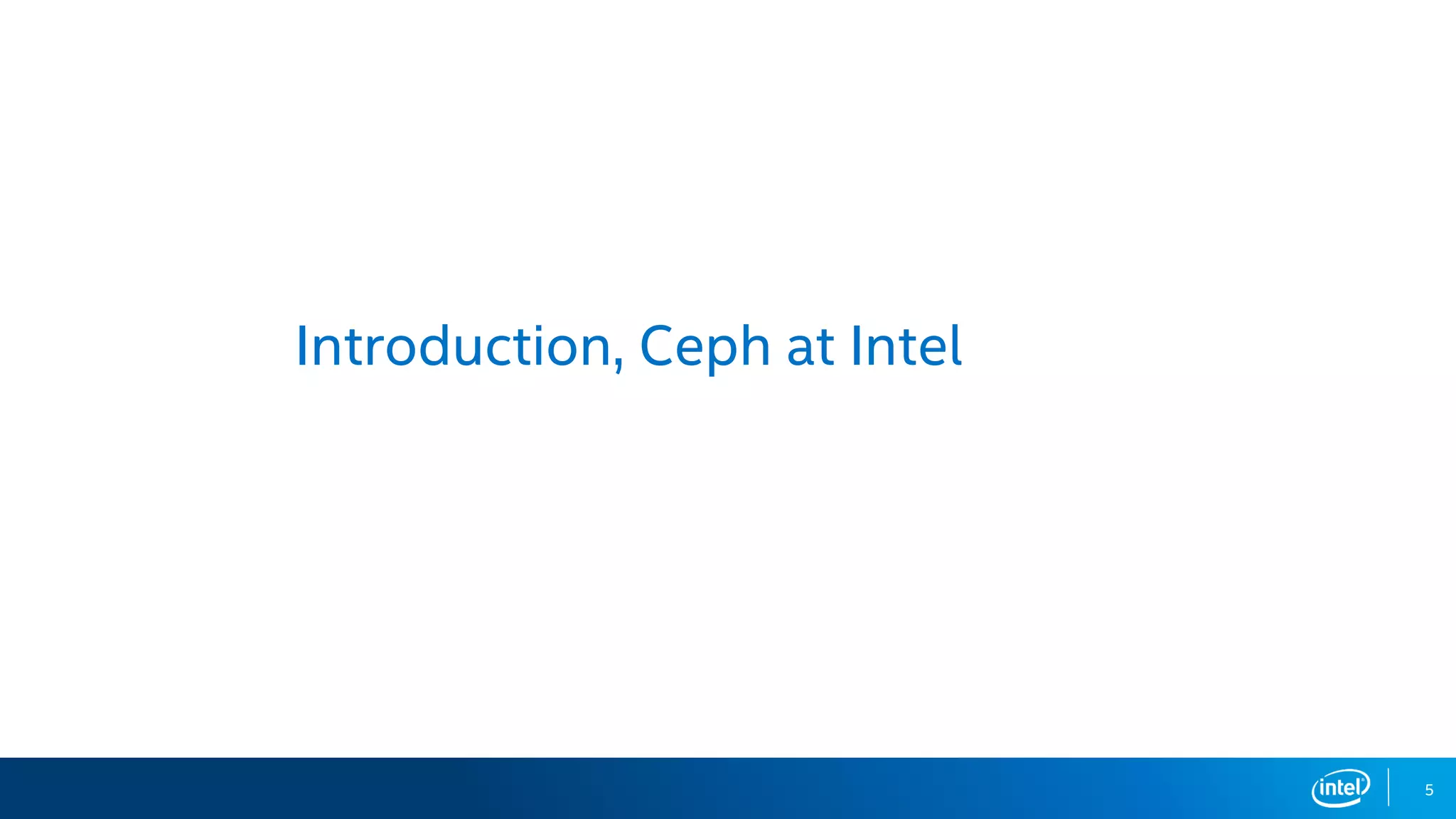 5
Introduction, Ceph at Intel
 