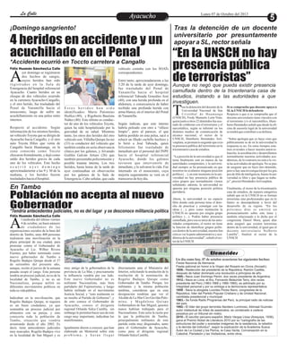 EntretenimientoEntretenimientoEntretenimientoEntretenimientoEntretenimientoEntretenimientoAyacuchoAyacuchoLa CalleLa CalleLa CalleLa Calle Lunes 07 de Octubre del 2013
4 heridos en accidente y un
acuchillado en el Penal
Población no acepta al nuevo
Gobernador
“En la UNSCH no hay
presencia pública
de terroristas”
yer domingo se registraron
dos hechos de sangre,
cuyos heridos han sidoAregistrados en la Sala de
Emergencia del hospital referencial
Ayacucho. Cuatro heridos en un
choque de dos vehículos ocurrido
en la carretera Ayacucho-Cangallo,
y el otro herido, fue trasladado del
Penal de Yanamilla hacia el
nosocomio, luego de sufrir un
acuchillamiento en una pelea entre
internos.
Respecto al accidente. Según
información de los mismos heridos,
un vehículo Toyota que se dirigía de
Ayacucho hacia Cangallo, y el otro
auto Toyota Hilux que venía de
Cangallo hacia Huamanga, en la
zona conocida como Toccto
chocaron frontalmente, y dejó como
saldo dos heridos graves de cada
uno de los vehículos. Este hecho
o c u r r i ó a y e r d o m i n g o
aproximadamente a las 9 y 30 de la
mañana, y los heridos fueron
trasladadoshaciaelhospital.
E s t o s h e r i d o s h a n s i d o
identificados: Mario Palomino
Huillca (40), y Rigoberto Bautista
Núñez (40). Este último es conduc-
tor de uno de los vehículos Toyota,
quien ha sido hospitalizado por la
gravedad de su salud. Mientras
tanto, los otros dos heridos del otro
vehículo son:Villalba Quispe Javier
(33) es conductor del vehículo que
también estaba en seria observancia
clínica por los galenos, y Alvarado
Guillén Galván Arturo (26) que
también presentaba policontusión y
posible trauma interna. Los tres
heridos, hasta horas de la tarde de
ayer continuaban en observación
por los galenos de la Sala de
Emergencia. Cabe señalar, que cada
vehículo contaba con los SOATs
correspondientes.
Entre tanto, aproximadamente a las
3:20 de la tarde de ayer domingo,
fue trasladado del Penal de
Yanamilla hacia el hospital
referencial Taboada Gonzáles José
(40), con una herida profunda en el
abdomen, a consecuencia de haber
recibido una profunda herida con
arma blanca, en el interior del Penal
deYanamilla.
Según indican, que este interno
habría peleado con otro a “sillazo
limpio”, pero al parecer, el que
habría perdido en esta pelea, sacó a
relucir un filudo cuchillo hechizo y
lo hirió a José Taboada, quien
felizmente fue trasladado de
inmediato por el personal del INPE
hacia el hospital referencial
Ayacucho, donde los galenos
tuvieron que intervenirle de
inmediato, y le salvaron la vida. Fue
internado en el nosocomio, cuya
mejoría seguramente se verá en el
transcursodehoydía.
¡Domingo sangriento! Tras la detención de un docente
universitario por presuntamente
apoyar a SL, rector señala
Aunque no negó que pueda existir presencia
camuflada dentro de la tricentenaría casa de
estudios, instando a las autoridades a que
investiguen.
ras la detención del docente de la
Universidad Nacional de San
Cristóbal de HuamangaT(UNSCH), Fredy Mamerto León Nina,
quien junto a otros 22 detenidos fue acu-
sado de colaborar con el terrorismo y el
narcotráfico, según se informó en los
distintos medios de comunicación de
alcance nacional, el rector de la
UNSCH, Humberto Hernández Arri-
vasplata,se pronuncionegandoqueexis-
ta presencia pública del terrorismo en la
tricentenariocasadeestudios.
“La posición de la universidad es que el
tema finalmente está en manos de las
autoridades competentes, y la universi-
dad siempre se ha pronunciado en que
nosotros no avalamos ninguna posición
política (…), en este momento en la uni-
versidad no hay presencia pública de
estos grupos que normalmente vienen
señalando; además, la universidad no
apuesta por ninguna posición política
partidaria.
Ahora, la universidad es un espacio
libre donde cada persona tiene el dere-
cho de practicar y comulgar con las
ideas (…), pero como institución la
UNSCH no apuesta por ningún grupo
político (…). Podría haber presencia
camuflada, pero esa es tarea de las auto-
ridades competentes, el rector no tiene
la función de identificar grupos políti-
cos dentrodelauniversidad,nuestrafun-
ción es ver la parte administrativa y aca-
démicadelauniversidad”,señalóelrec-
tordelaUNSCH.
Si se comprueba que docente apoya a
SLlaUNSCH lodefendería
Respecto a que si se comprueba que el
docente universitario tiene vínculos con
el terrorismo y/o el narcotráfico, Hum-
bertoHernándezseñalóquedesdelaofi-
cina de asesoría legal de la universidad
se tendráquecontribuirasu defensa.
“Sobre apología que yo haya visto que
públicamente se de en la universidad la
respuesta es no. En estos tiempos esta-
mos avocados a hacer nuestra autoeva-
luación, la acreditación y desarrollamos
normalmente nuestras actividades aca-
démicas, de lo contrario no esta a la vis-
talasactividadesdeapología.No sepue-
de asegurar que no haya otro detenido,
perosi hayunainvestigaciónporlosgru-
pos deélitedeinteligencia,buenolauni-
versidad es libre y que hagan su traba-
jo”,precisóHernándezArrivasplata.
Finalmente, el rector de la tricentenario
casa de estudios, de manera categórica
señaló que en la UNSCH no se forman
terroristas sino profesionales que en lo
futuro se desempeñaran a favor del
desarrollo de su región. “En los
próximos días se emitirá un
pronunciamiento sobre este tema y
también relacionado a lo dicho por el
congresista Daniel Mora, quien días
atrás aseguró que existen terroristas
dentro de la universidad, al igual que al
docente universitario Nolberto
Lamilla”, finalizó el rector de la
UNSCH
muy amigo de la gobernadora de la
provincia de La Mar, y precisamente
la influencia vendría por ese lado.
Este nuevo Gobernador no es
militante Nacionalista, más bien
partidario del Fujimorismo, y luego
habría militado en el movimiento
Justicia Social, y “esto realmente es
un insulto al Partido de Gobierno”, y
de esto conoce el Gobernador de
Ayacucho, conoce el dirigente
regional Orlando Sulca Castilla, sin
embargo le permiten hacer uso de este
cargo muy importante, indicaban los
manifestantes.
Igualmente dieron a conocer, que han
elaborado un Memorial sobre este
p r o b l e m a , y h a r á n l l e g a r
l mediodía del último viernes
4 de octubre, un buen número
de ciudadanos de lasAorganizaciones sociales de la base del
distrito de Tambo, unas 400 personas
realizaron una movilización en la
plaza principal de esa ciudad, para
protestar contra el Gobernador de
Ayacucho el Lic. Wilber Rivera
Fuentes, por haber nominado como
nuevo gobernador de Tambo a
Rogelio Badajos Quispe desde el 27
de setiembre del presente año,
aunque, recién el jueves de la semana
pasada ocupó el cargo. Esta persona
tendría un proceso judicial, no es de la
localidad de Tambo, y no es un
Nacionalista, porque militó en
diferentes movimientos políticos en
todasu vidapública.
Indicaban en la movilización, que
Rogelio Badajos Quispe, ni siquiera
es un buen ciudadano, ya que
sostendría un proceso judicial por
alimentos con su pareja, y esto
conocería toda la población de
Tambo, situación que vendría
arrastrando desde el año 2002. Es
decir, tiene antecedentes judiciales
muy marcados. Rogelio Badajos vive
en la localidad de San Miguel y es
directamente ante el Ministerio del
Interior, solicitando la anulación de la
resolución de la nominación de
Rogelio Badajos Quispe como
Gobernador de Tambo. Porque, los
militantes y la misma población
tambina, consideran que en esta
designación tendrían que ver el
Alcalde de La Mar Ciro Gavilán Palo-
mino, y Magdalena Quispe
Gobernadora de San Miguel, quienes
nunca habrían trabajado para el
Nacionalismo. Esta sería la razón por
la que la población de Tambo,
principalmente militantes de este
partido están muy disgustados, tanto
para el Gobernador de Ayacucho,
como para el dirigente regional
OrlandoSulcaCastilla.
*Accidente ocurrió en Toccto carretera a Cangallo
En Tambo
*Tendría antecedentes judiciales, no es del lugar y se desconoce militancia política
Félix Huamán Sánchez/La Calle
Félix Huamán Sánchez/La Calle
Fiesta Nacional de Alemania.
Fiesta patronal en honor a la Virgen del Rosario en Ocros (Ancash).
1858.- Reelección del presidente de la República, Ramón Castilla,
después de haber dominado una revolución a principios de año.
1895.- Nace Juan Domingo Perón, dos veces presidente de Argentina.
1912.- Nace en Lima, el Arq. Fernando Belaúnde Terry, dos veces
presidente del Perú (1963-1968 y 1980-1985), es admirado por su
integridad personal y por su entrega a la democracia representativa.
1959 - Nace la abogada Lourdes Flores Nano, congresista de la
República, líder del Partido Popular Cristiano y de Unidad Nacional,
candidata presidencial y municipal.
1963.- Se funda Radio Programas del Perú, la principal radio de noticias
del país.
1992.- El líder del grupo terrorista Sendero Luminoso, Abimael Guzmán,
autor intelectual de miles de asesinatos, es condenado a cadena
perpetua por un tribunal sin rostro.
2010.- El escritor peruano-español, Mario Vargas Llosa (Arequipa, 1936),
gana el Premio Nobel de Literatura 2010 por su "cartografía de las
estructuras del poder y aceradas imágenes de la resistencia, la rebelión
y la derrota del individuo", según la explicación de la Academia Sueca.
Autor de La Ciudad y los Perros, la Casa Verde, Conversación en la
Catedral, Pantaleón y las Visitadoras, entre otros.
Un día como hoy, 07 de octubre ocurrieron los siguientes hechos:
Efemerides
 