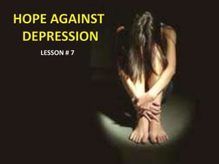 HOPE AGAINST  DEPRESSION LESSON # 7 