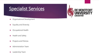  Organisational Development
 Equality and Diversity
 Occupational Health
 Health and Safety
 Projects and Policies
 Administration Team
 Leadership Team
Specialist Services
 