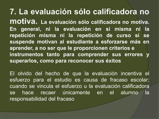 7. La evaluación sólo calificadora no
motiva. La evaluación sólo calificadora no motiva.
En general, ni la evaluación en s...