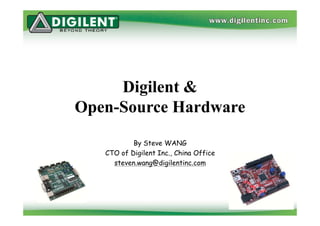 Digilent &
Open-
Open-Source Hardware
           By Steve WANG
   CTO of Digilent Inc., China Office
     steven.wang@digilentinc.com
 