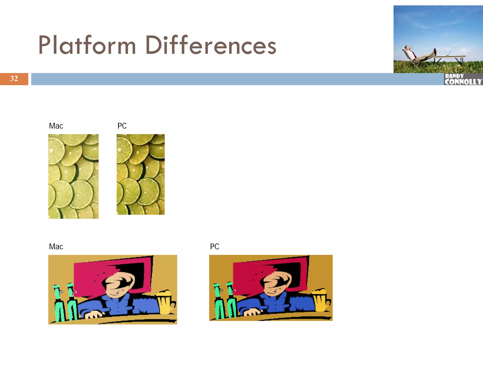 Platform Differences
32




      Mac   PC




      Mac          PC
 