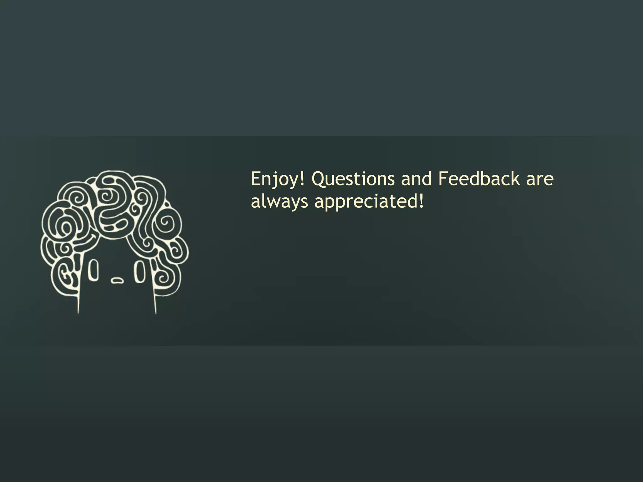 Enjoy! Questions and Feedback are
always appreciated!
 