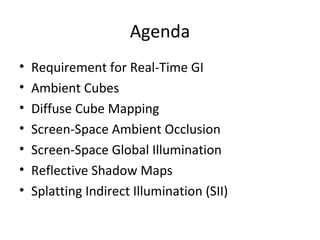 Agenda
• Requirement for Real-Time GI
• Ambient Cubes
• Diffuse Cube Mapping
• Screen-Space Ambient Occlusion
• Screen-Spa...