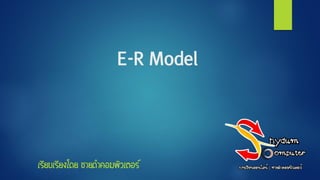 E-R Model
เรียบเรียงโดย ชายดาคอมพิวเตอร์
 