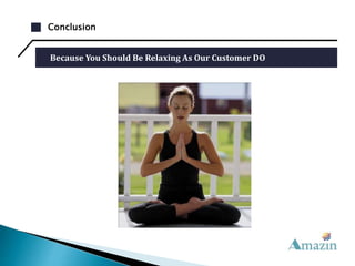 Conclusion
Because You Should Be Relaxing As Our Customer DO
 