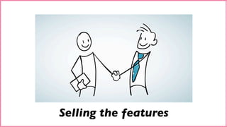 Selling the features
 