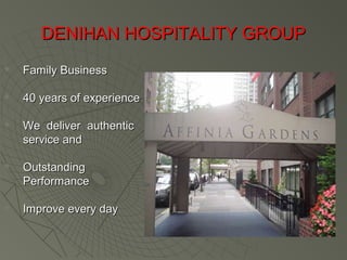 DENIHAN HOSPITALITY GROUPDENIHAN HOSPITALITY GROUP
 Family BusinessFamily Business
 40 years of experience40 years of experience
 We deliver authenticWe deliver authentic
service andservice and
 OutstandingOutstanding
PerformancePerformance
 Improve every dayImprove every day
 
