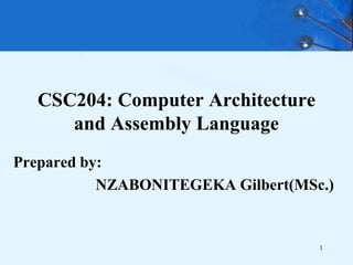 CSC204: Computer Architecture
and Assembly Language
Prepared by:
NZABONITEGEKA Gilbert(MSc.)
1
 