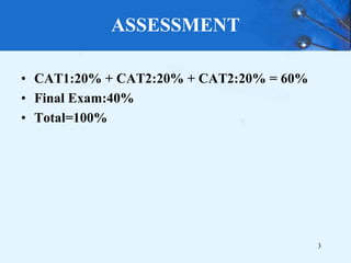 ASSESSMENT
• CAT1:20% + CAT2:20% + CAT2:20% = 60%
• Final Exam:40%
• Total=100%
3
 