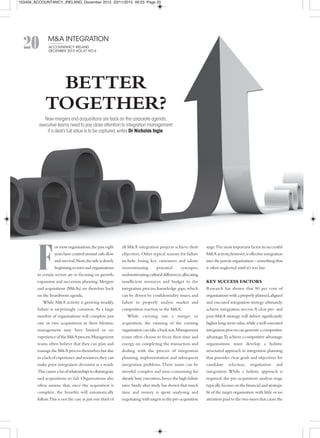20 m&A INtEgRAtIoN
AccouNtANcy IRELAND
DEcEmbER 2015 VoL.47 No.6
or most organisations,the past eight
years have centred around cash-flow
and survival.Now,the tide is slowly
beginning to turn and organisations
in certain sectors are re-focusing on growth,
expansion and succession planning.Mergers
and acquisitions (M&As) are therefore back
on the boardroom agenda.
While M&A activity is growing steadily,
failure is surprisingly common. As a large
number of organisations will complete just
one or two acquisitions in their lifetime,
management may have limited or no
experience of the M&A process.Management
teams often believe that they can plan and
manage the M&A process themselves but due
to a lack of experience and resources,they can
make poor integration decisions as a result.
This causes a lot of relationships to disintegrate
and acquisitions to fail. Organisations also
often assume that, once the acquisition is
complete, the benefits will automatically
follow.This is not the case as just one third of
all M&A integration projects achieve their
objectives. Other typical reasons for failure
include: losing key customers and talent;
overestimating potential synergies;
underestimating cultural differences;allocating
insufficient resources and budget to the
integration process; knowledge gaps, which
can be driven by confidentiality issues; and
failure to properly analyse market and
competition reaction to the M&A.
While carrying out a merger or
acquisition, the running of the existing
organisation can take a back seat.Management
teams often choose to focus their time and
energy on completing the transaction and
dealing with the process of integration
planning, implementation and subsequent
integration problems.These issues can be
stressful, complex and time-consuming for
already busy executives,hence the high failure
rates.Study after study has shown that much
time and money is spent analysing and
negotiating with targets in the pre-acquisition
stage.The most important factor in successful
M&A activity,however,is effective integration
into the parent organisation – something that
is often neglected until it’s too late.
key suCCess faCtors
Research has shown that 80 per cent of
organisations with a properly planned,aligned
and executed integration strategy ultimately
achieve integration success.A clear pre- and
post-M&A strategy will deliver significantly
higher long-term value,while a well-executed
integration process can generate a competitive
advantage.To achieve a competitive advantage,
organisations must develop a holistic
structured approach to integration planning
that provides clear goals and objectives for
candidate selection, negotiation and
integration. While a holistic approach is
required, the pre-acquisition analysis stage
typically focuses on the financial and strategic
fit of the target organisation with little or no
attention paid to the two issues that cause the
better
together?
Now mergers and acquisitions are back on the corporate agenda,
executive teams need to pay close attention to integration management
if a deal’s full value is to be captured,writes Dr Nicholas Ingle.
F
103409_ACCOUNTANCY_IRELAND_December 2015 23/11/2015 09:23 Page 20
 