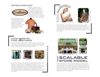 LOGO CIRCA 2007
St. Thomas Ocho RiosCozumel
JeffPedersen,Founder&CEO
St. Maarten Grand Opening
ESTABLISHED 2007
2008
2008
FIRST
2010
RETAIL
STORES
store model
3
scalable
Cariloha - where the Style
of the Caribbean meets the
Spirit of Aloha. The name is a
combination of the two. With
an already established Del Sol
brand, we wanted to create
something new and innovative
from the ground up, so we came
up with the concept of Cariloha.
We first developed a line
of island-leisure products
including watches, purses,
sunglasses, and more.
We even developed
sorbets with custom-made
freezers installed to our
cash wraps to keep the
sorbets cold.
We opened three Cariloha stores in 2008 in the popular island cruise
ship ports of Cozumel, Ocho Rios, and St. Thomas. At the outset, the
product line and store build-out weren’t the right fit, and customers
didn’t connect with the relatively unknown brand.
As part of a strategy to fix the problem, we implemented Operation
Frontlines, where our senior management team went to the
frontlines to live and work in our three stores. While in our Cozumel
store, CEO, Jeff Pedersen, noticed a woman who was stressing over
whether or not to buy our watch versus another brand’s watch,
almost seeming like she needed to talk it over with her broker first. At
that moment, we knew we needed to change things up and keep
innovating.
We immediately made 5,000 bamboo shirts out of our Southern
California production facility and sent them to our three stores. Two
weeks later they were completely sold out. We didn’t waste time
in developing an entire store of proprietary bamboo products that
would keep you as soft and cool as the Caribbean breeze on a hot
summer day.
Cariloha bamboo products were taking root. We adjusted
our store build-outs, promotions and marketing programs to
reflect the soft, cool, clean and green nature of bamboo. In
2010, we licensed our first independent Cariloha store in the
island of St. Maarten and opened several more stores in the
United States and Caribbean.
 