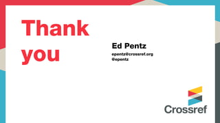 Thank
you
Ed Pentz
epentz@crossref.org
@epentz
 