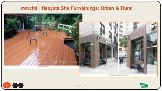 26 http://www.mdsfco.com/
mmcité | Resysta Site Furnishings: Urban & Rural
 