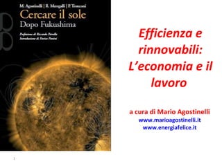 Efficienza e rinnovabili: L’economia e il lavoro  a cura di Mario Agostinelli  www.marioagostinelli.it   www.energiafelice.it   