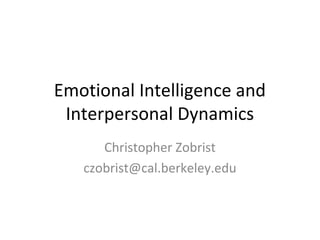 Emotional Intelligence and
 Interpersonal Dynamics
      Christopher Zobrist
   czobrist@cal.berkeley.edu
 