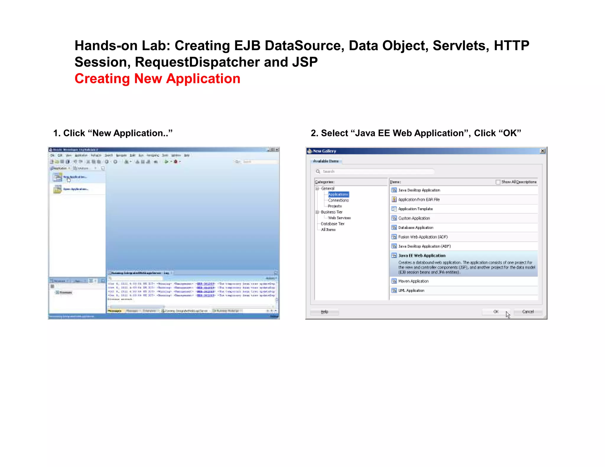 Hands-on Lab: Creating EJB DataSource, Data Object, Servlets, HTTP
Session, RequestDispatcher and JSP
Creating New Application
1. Click &ldquo;New Application..&rdquo; 2. Select &ldquo;Java EE Web Application&rdquo;, Click &ldquo;OK&rdquo;
 