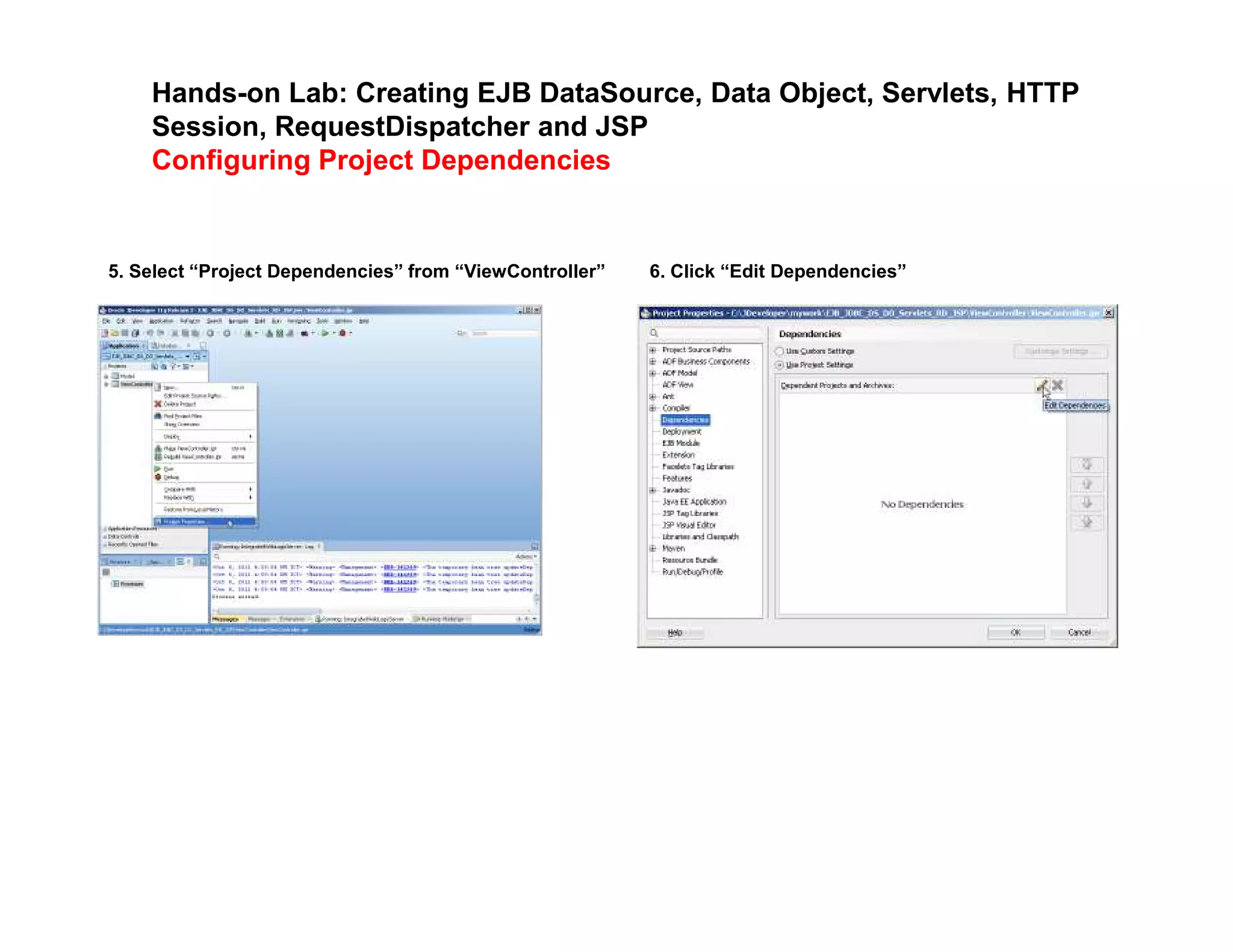 Hands-on Lab: Creating EJB DataSource, Data Object, Servlets, HTTP
Session, RequestDispatcher and JSP
Configuring Project Dependencies
5. Select &ldquo;Project Dependencies&rdquo; from &ldquo;ViewController&rdquo; 6. Click &ldquo;Edit Dependencies&rdquo;
 
