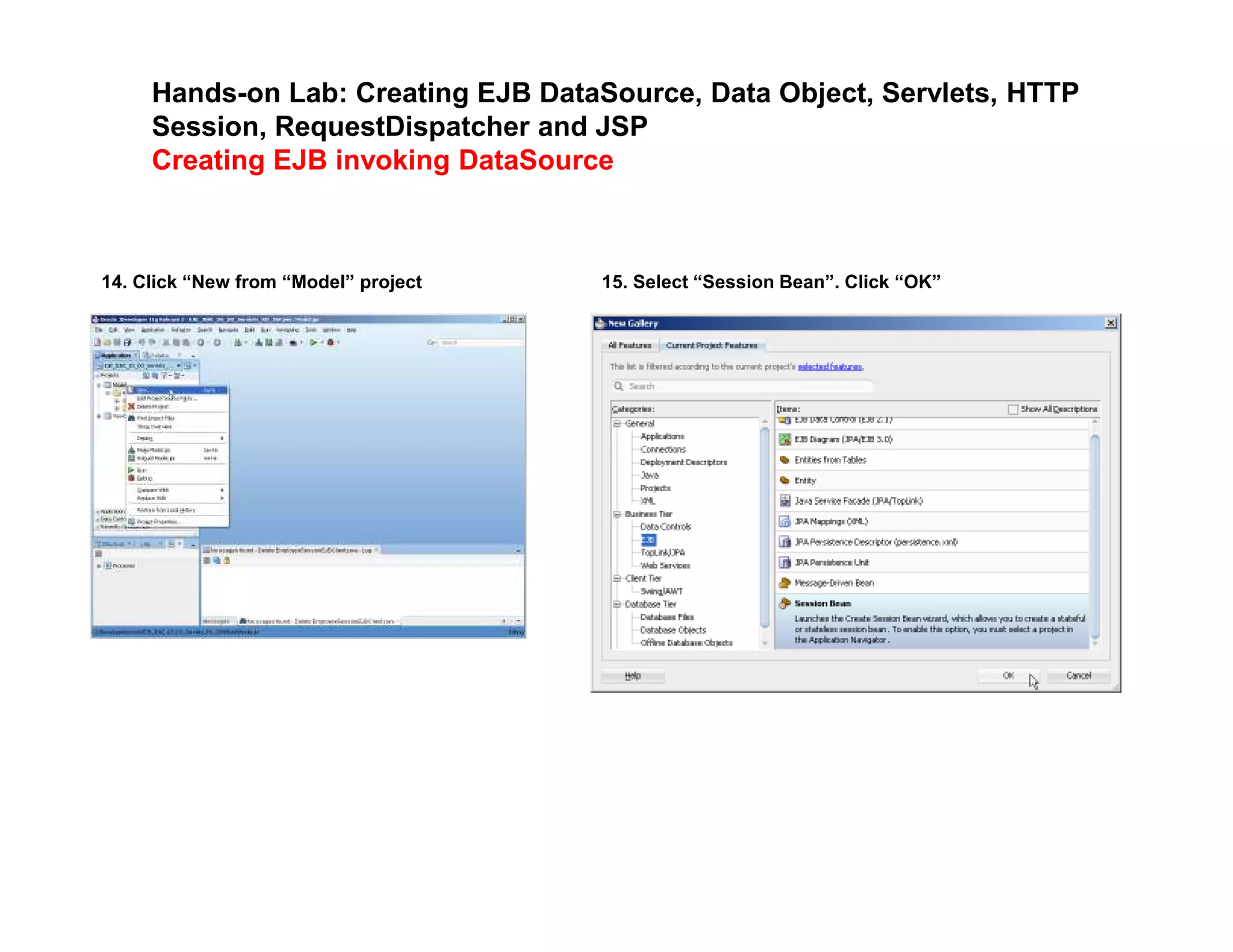 Hands-on Lab: Creating EJB DataSource, Data Object, Servlets, HTTP
Session, RequestDispatcher and JSP
Creating EJB invoking DataSource
14. Click &ldquo;New from &ldquo;Model&rdquo; project 15. Select &ldquo;Session Bean&rdquo;. Click &ldquo;OK&rdquo;
 