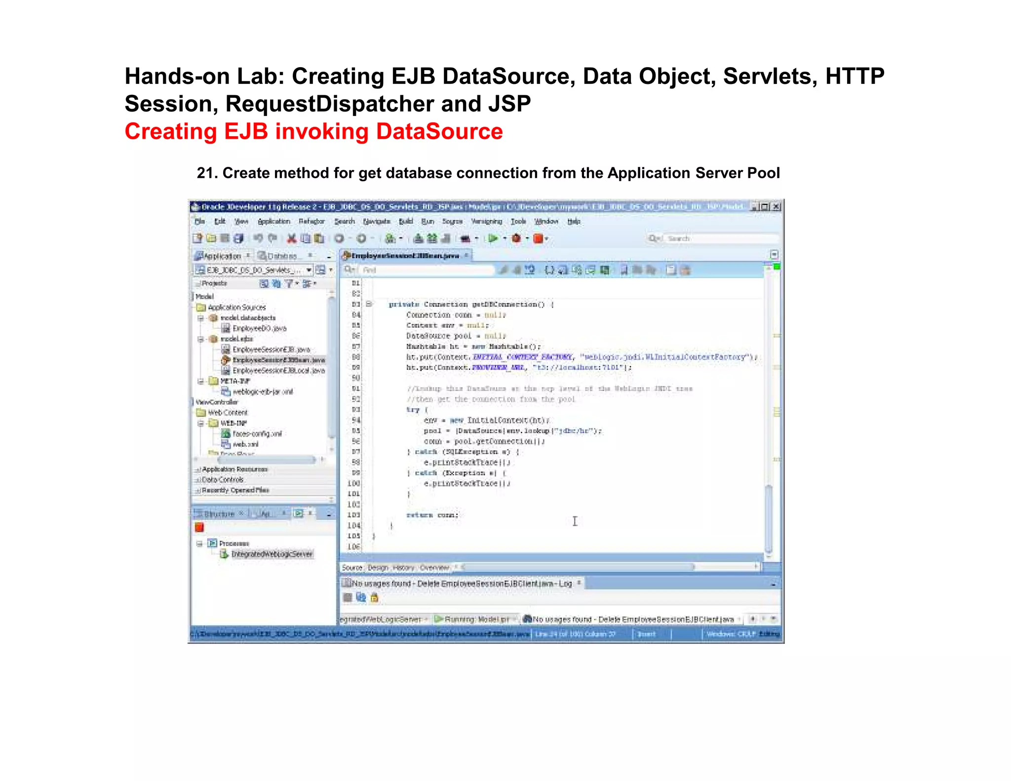 Hands-on Lab: Creating EJB DataSource, Data Object, Servlets, HTTP
Session, RequestDispatcher and JSP
Creating EJB invoking DataSource
21. Create method for get database connection from the Application Server Pool
 