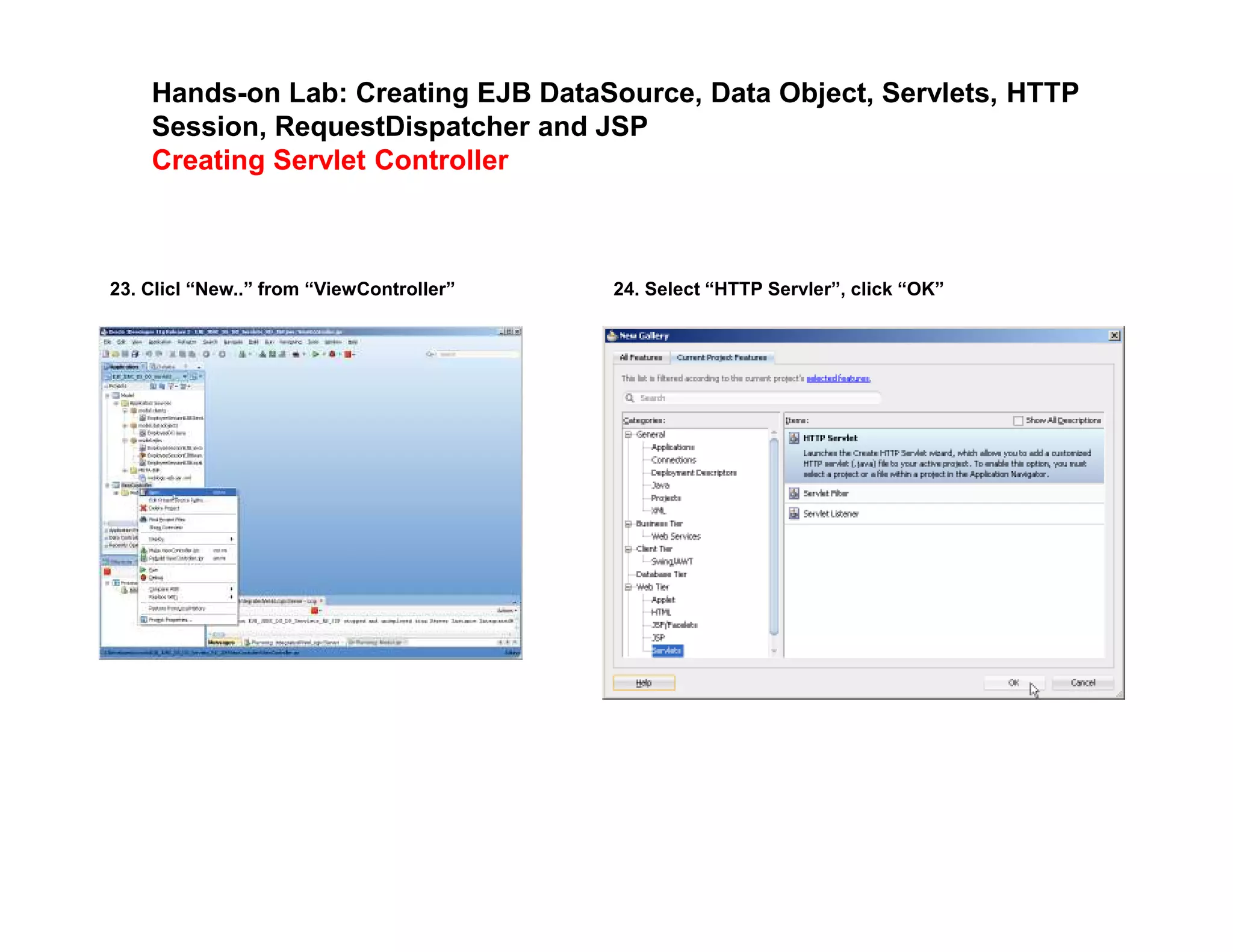Hands-on Lab: Creating EJB DataSource, Data Object, Servlets, HTTP
Session, RequestDispatcher and JSP
Creating Servlet Controller
23. Clicl &ldquo;New..&rdquo; from &ldquo;ViewController&rdquo; 24. Select &ldquo;HTTP Servler&rdquo;, click &ldquo;OK&rdquo;
 