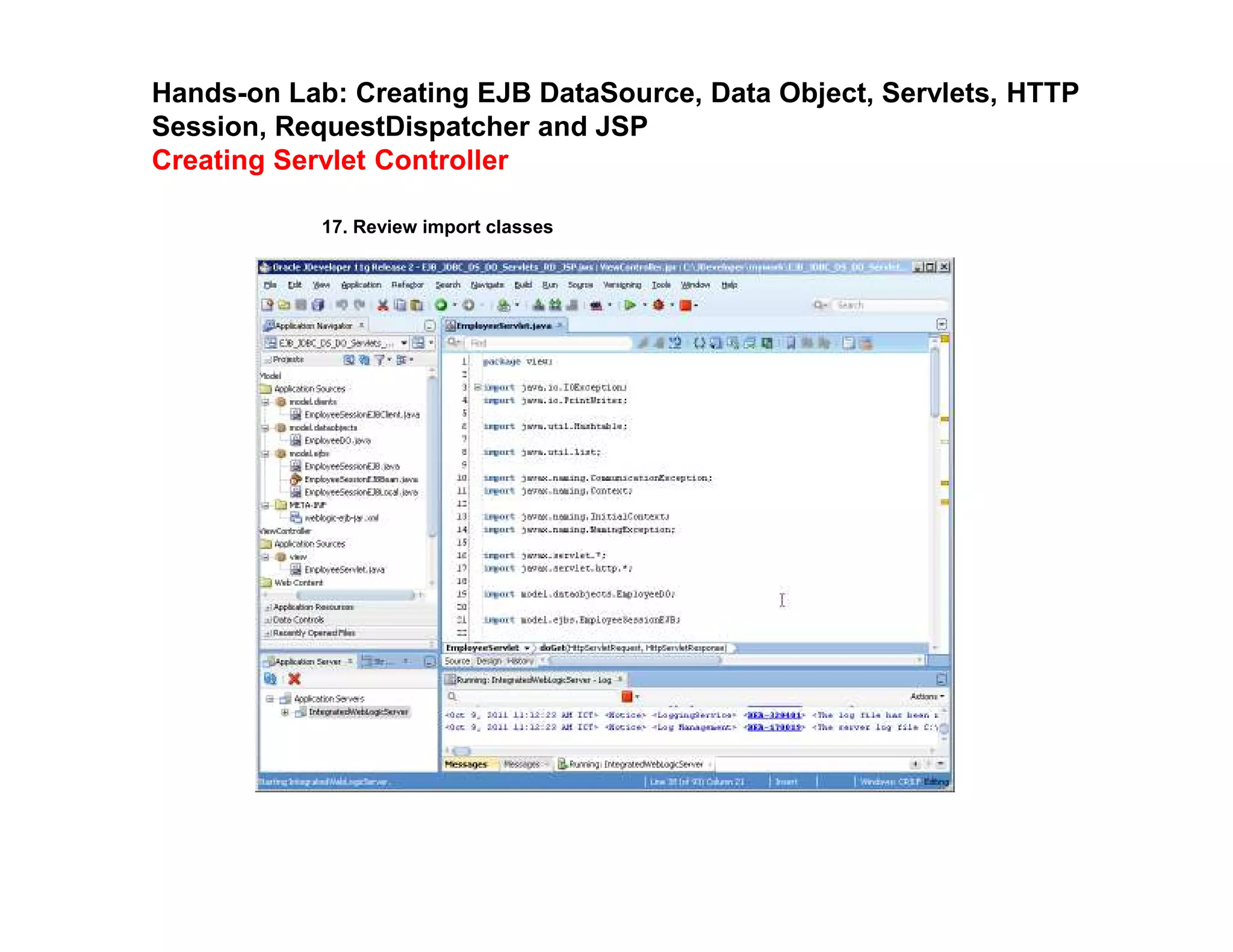 Hands-on Lab: Creating EJB DataSource, Data Object, Servlets, HTTP
Session, RequestDispatcher and JSP
Creating Servlet Controller
17. Review import classes
 