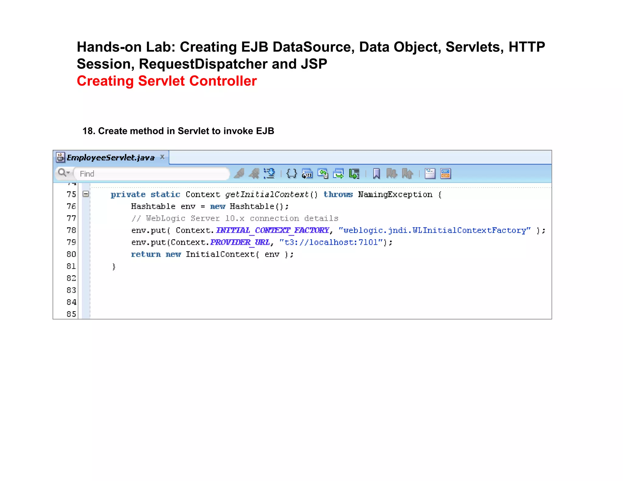 Hands-on Lab: Creating EJB DataSource, Data Object, Servlets, HTTP
Session, RequestDispatcher and JSP
Creating Servlet Controller
18. Create method in Servlet to invoke EJB
 