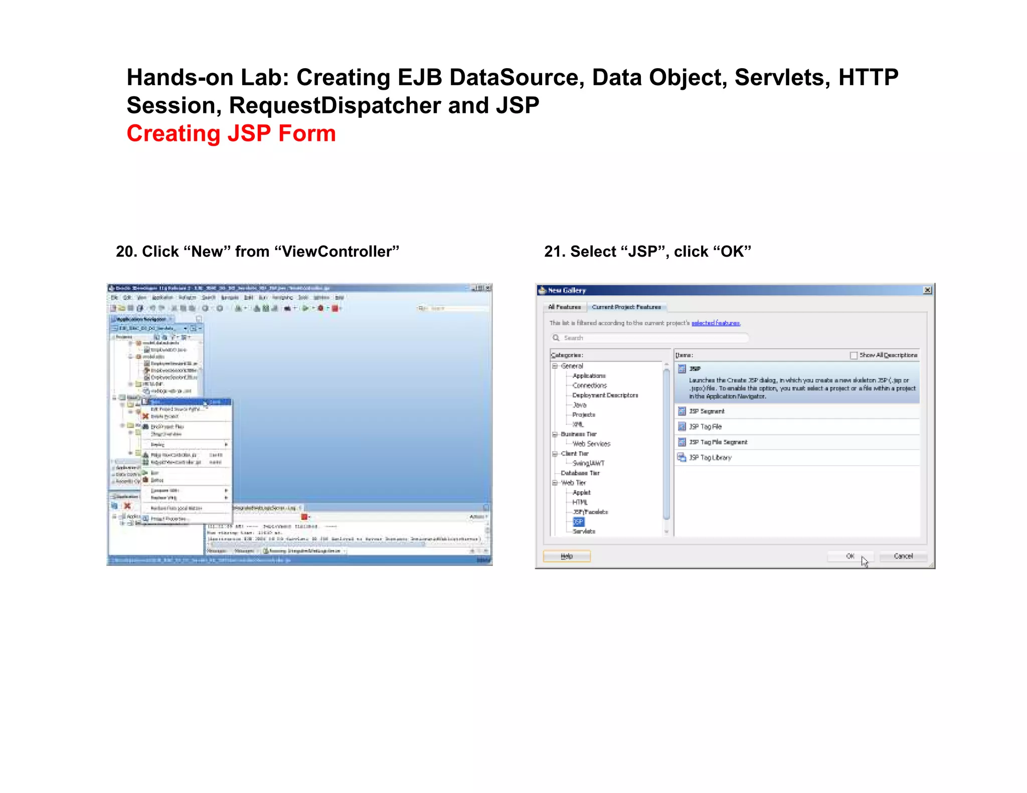 Hands-on Lab: Creating EJB DataSource, Data Object, Servlets, HTTP
Session, RequestDispatcher and JSP
Creating JSP Form
20. Click &ldquo;New&rdquo; from &ldquo;ViewController&rdquo; 21. Select &ldquo;JSP&rdquo;, click &ldquo;OK&rdquo;
 