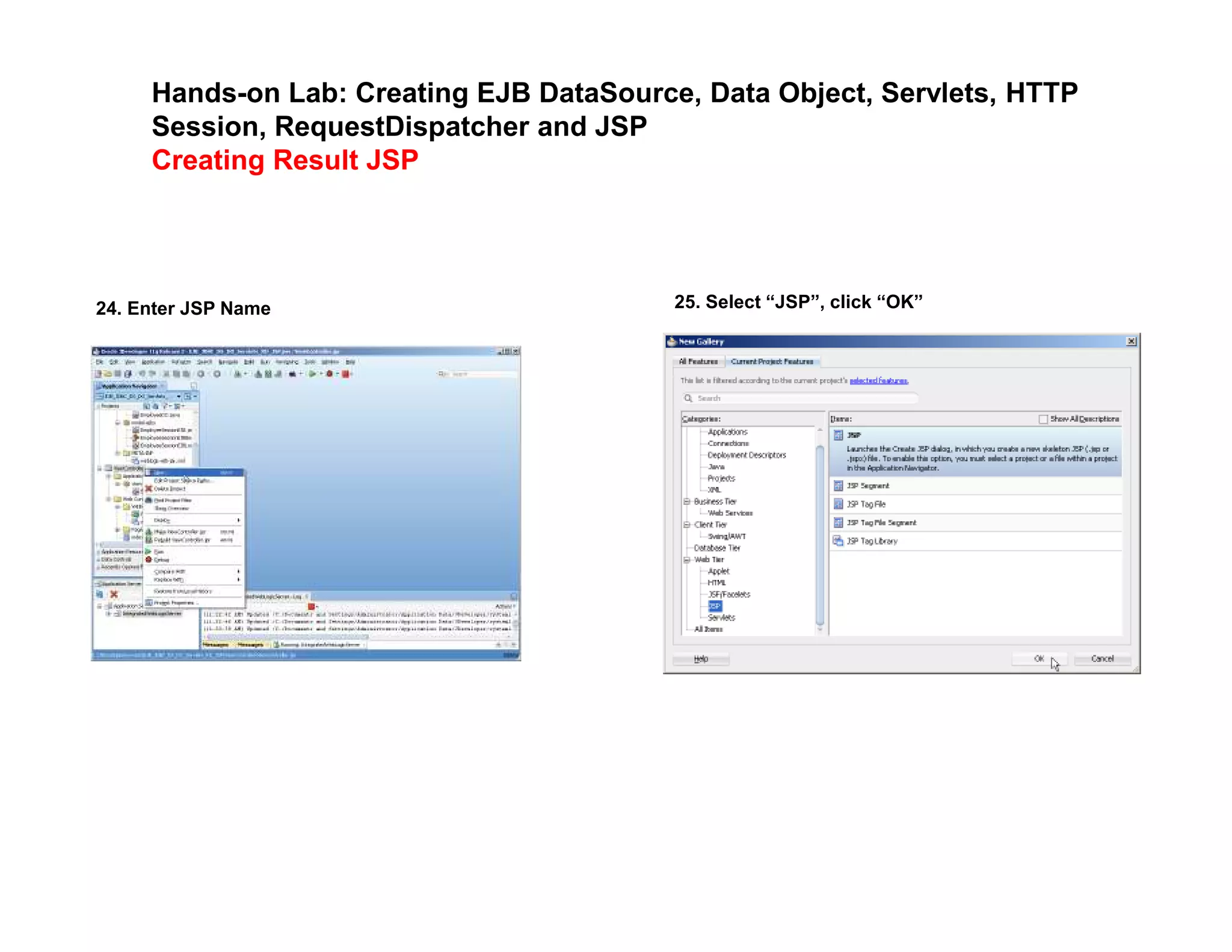 Hands-on Lab: Creating EJB DataSource, Data Object, Servlets, HTTP
Session, RequestDispatcher and JSP
Creating Result JSP
24. Enter JSP Name 25. Select &ldquo;JSP&rdquo;, click &ldquo;OK&rdquo;
 