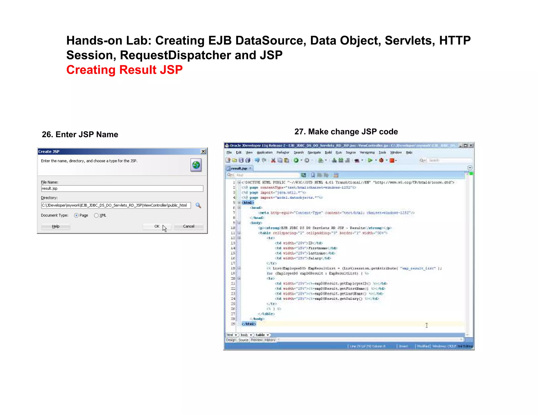Hands-on Lab: Creating EJB DataSource, Data Object, Servlets, HTTP
Session, RequestDispatcher and JSP
Creating Result JSP
26. Enter JSP Name 27. Make change JSP code
 