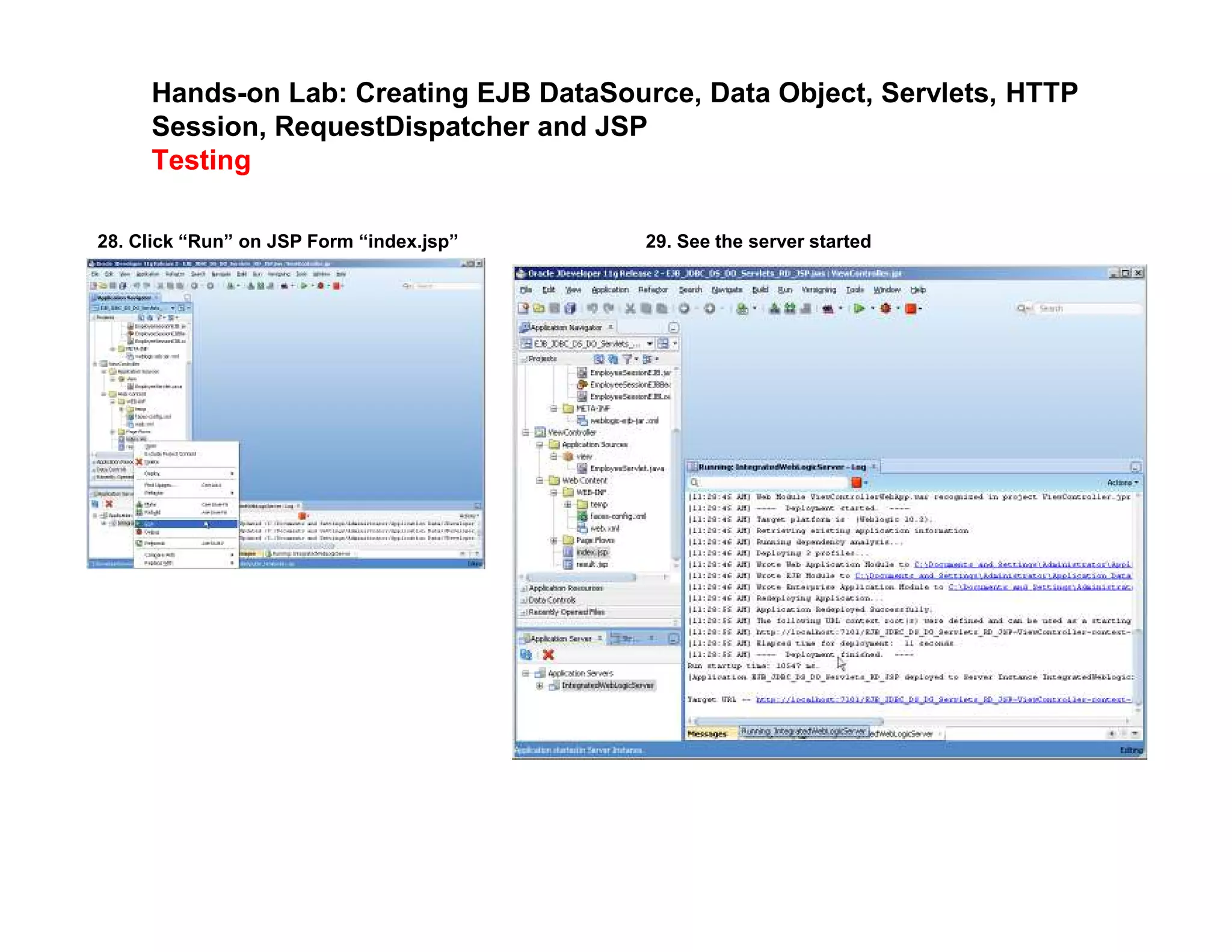 Hands-on Lab: Creating EJB DataSource, Data Object, Servlets, HTTP
Session, RequestDispatcher and JSP
Testing
28. Click &ldquo;Run&rdquo; on JSP Form &ldquo;index.jsp&rdquo; 29. See the server started
 
