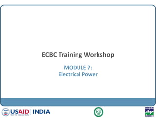 ECBC Training Workshop
MODULE 7:
Electrical Power
 