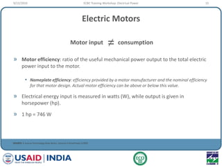 Electric Motors
» Motor efficiency: ratio of the useful mechanical power output to the total electric
power input to the m...