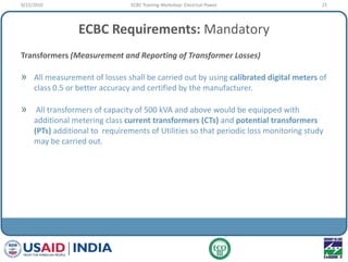 ECBC Requirements: Mandatory
Transformers (Measurement and Reporting of Transformer Losses)
» All measurement of losses sh...